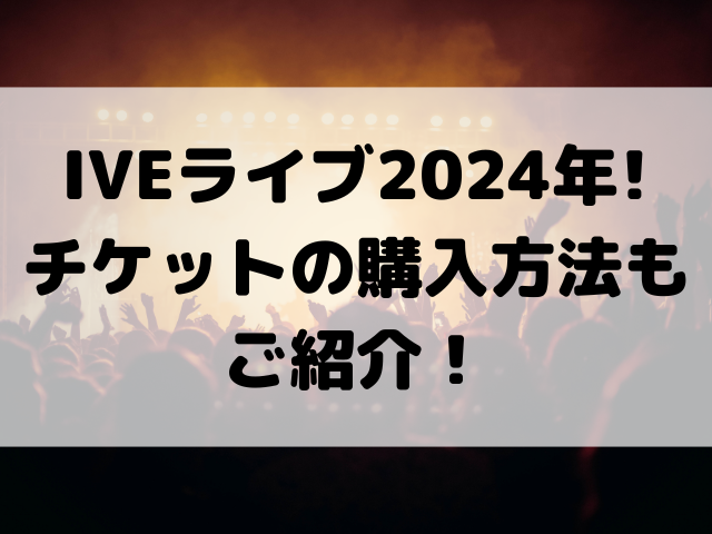 IVEライブ大阪2024年ある？チケットの購入方法もご紹介！