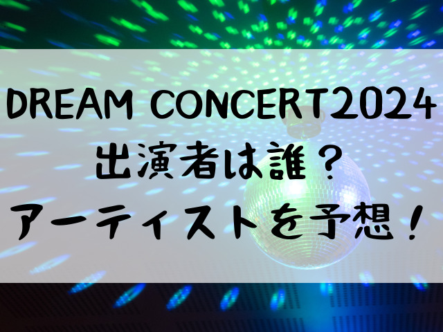 ドリームコンサート2024日本出演者は誰？アーティストを予想！