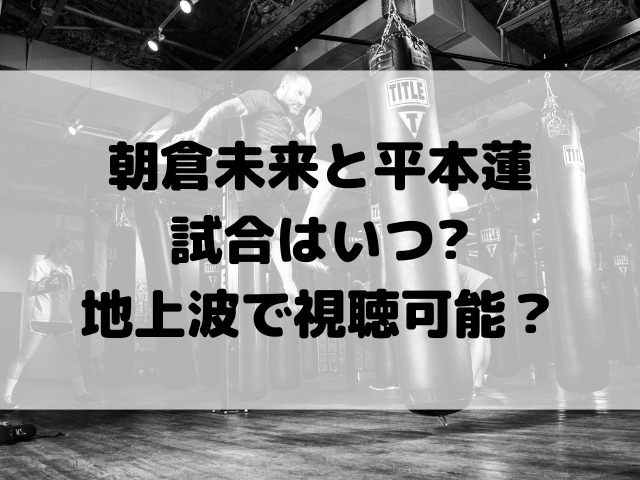 朝倉未来と平本蓮試合いつ?地上波で視聴可能？