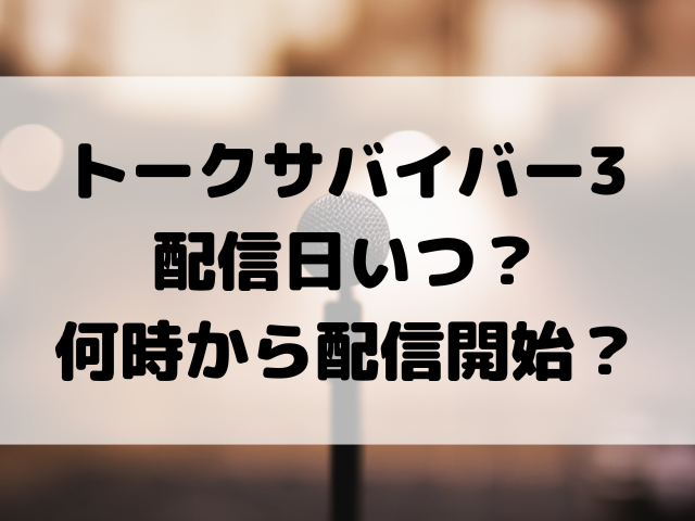 トークサバイバー3配信日いつ？何時から配信開始？