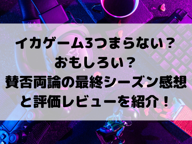 イカゲーム3つまらない？おもしろい？賛否両論の最終シーズン感想と評価レビューを紹介！