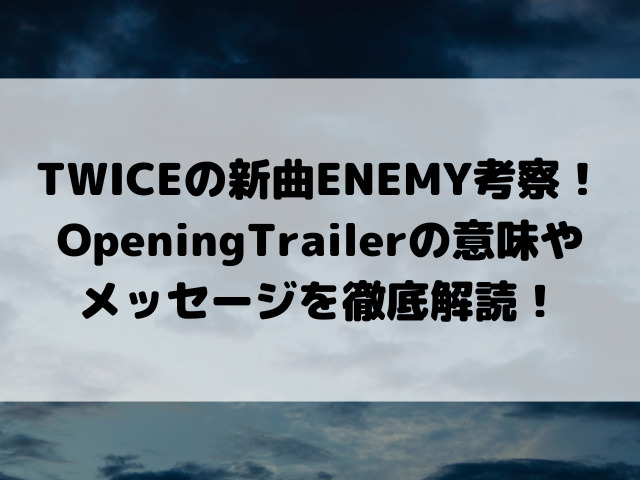 TWICEの新曲ENEMY考察！OpeningTrailerの意味や隠されたメッセージを徹底解読！