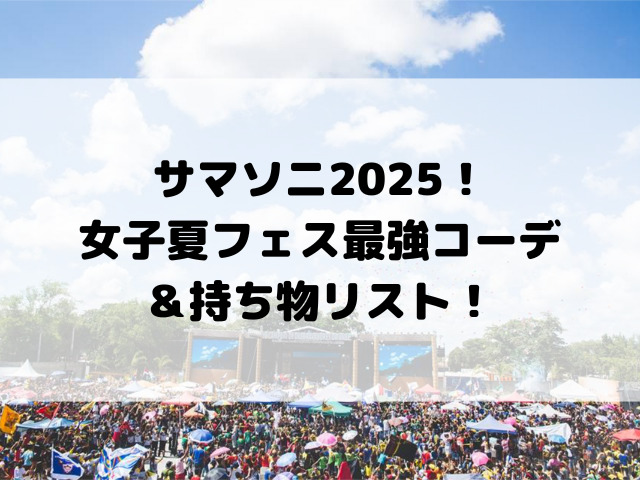 サマソニ2025！女子夏フェス最強コーデ＆持ち物リスト！
