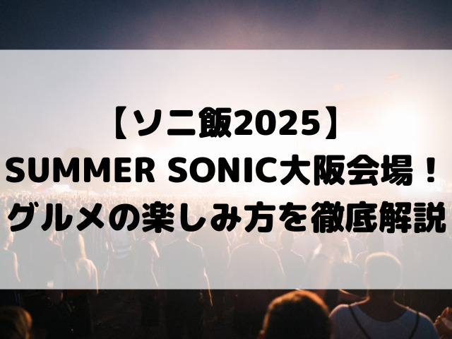【ソニ飯2025】SUMMER SONIC大阪会場は万博記念公園！グルメの楽しみ方を徹底解説
