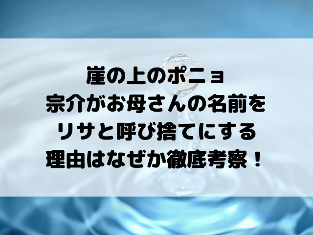 崖の上のポニョ宗介がお母さんの名前をリサと呼び捨てにする理由はなぜか徹底考察！