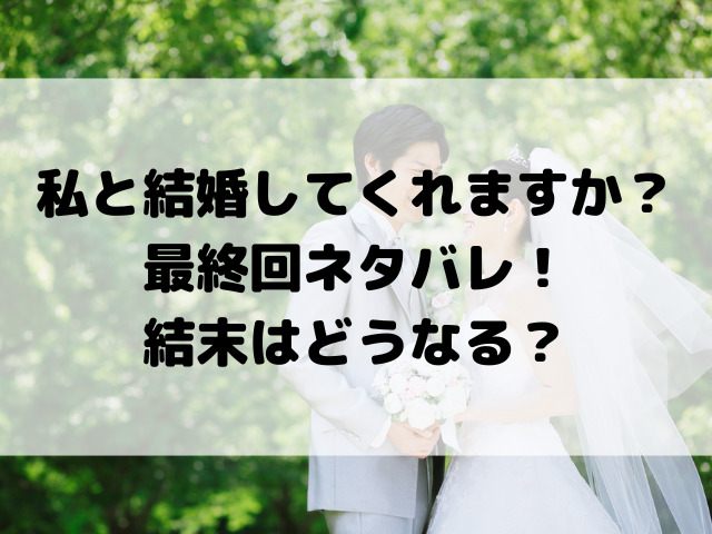 私と結婚してくれますか？最終回ネタバレ！結末はどうなる？