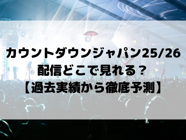 カウントダウンジャパン25/26 配信どこで見れる？【過去実績から徹底予測】視聴方法と無料視聴の可能性を解説！