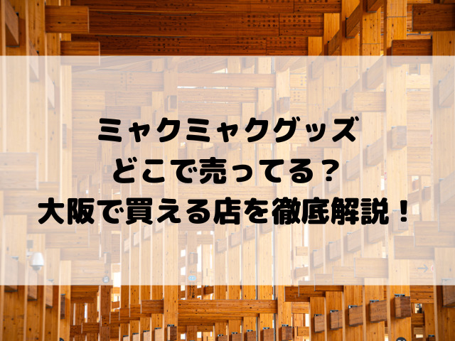 ミャクミャクグッズどこで売ってる？大阪で買える店を徹底解説！