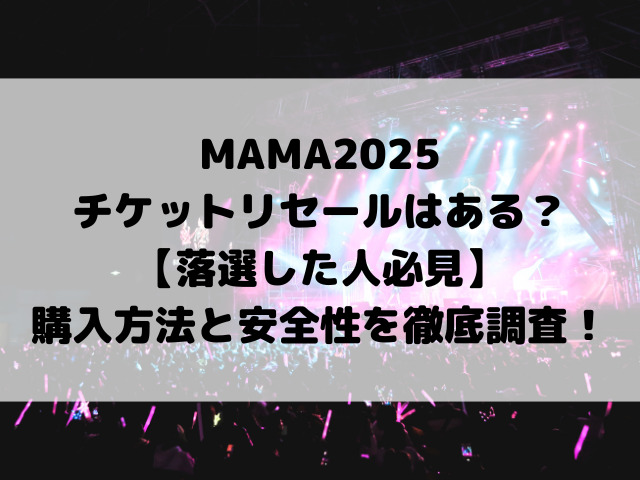 MAMA2025チケットリセールはある？【落選した人必見】購入方法と安全性を徹底調査！