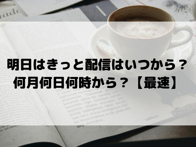 明日はきっと配信はいつから？何月何日何時から？【最速】
