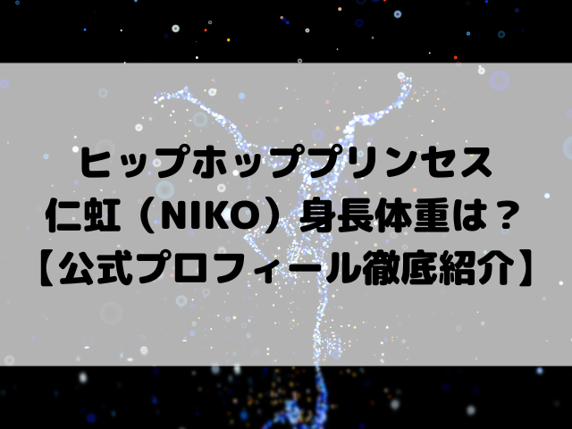 ヒップホッププリンセス 仁虹（NIKO）身長体重は？【公式プロフィール徹底紹介】