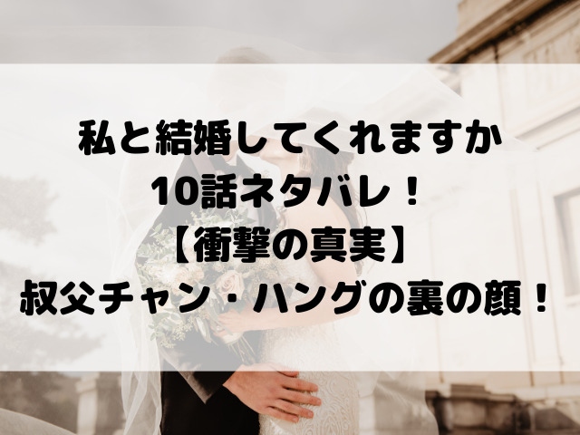 私と結婚してくれますか10話ネタバレ！【衝撃の真実】叔父チャン・ハングの裏の顔！