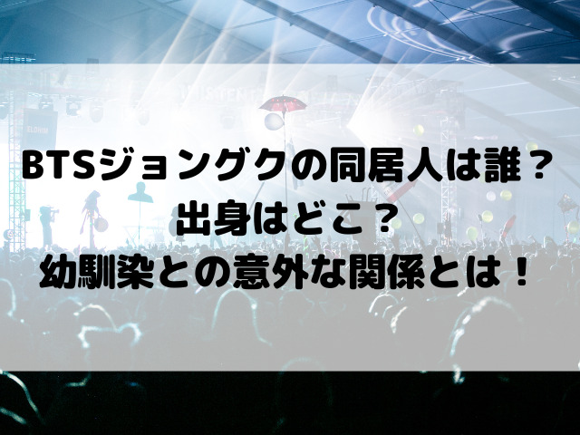 BTSジョングクの同居人は誰？出身はどこ？幼馴染との意外な関係性が明らかに！
