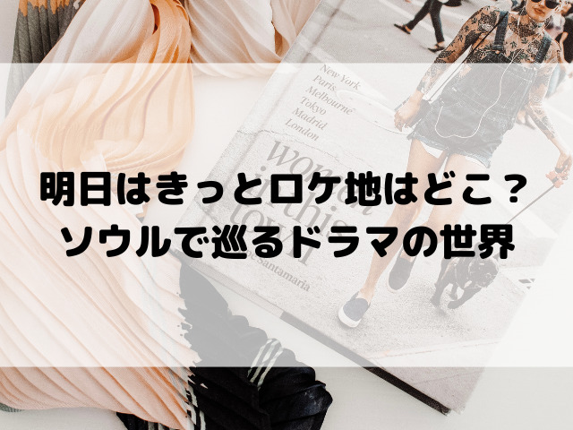 明日はきっとロケ地はどこ？パク・ソジュンが愛を引きずった場所を徹底探訪！ソウルで巡るドラマの世界