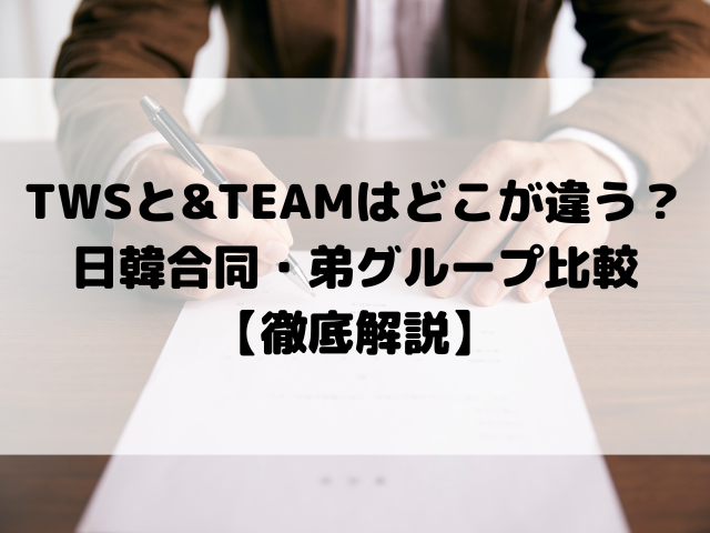 TWSと&TEAMはどこが違う？日韓合同・弟グループ比較【徹底解説】