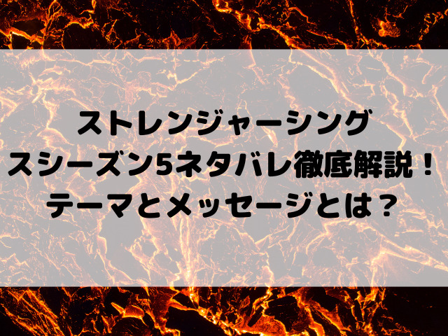 ストレンジャーシングスシーズン5 ネタバレ徹底解説！ファイナルシーズンのテーマとメッセージとは？