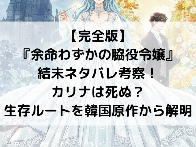 【完全版】『余命わずかの脇役令嬢』結末ネタバレ考察！カリナは死ぬ？生存ルートを韓国原作から解明