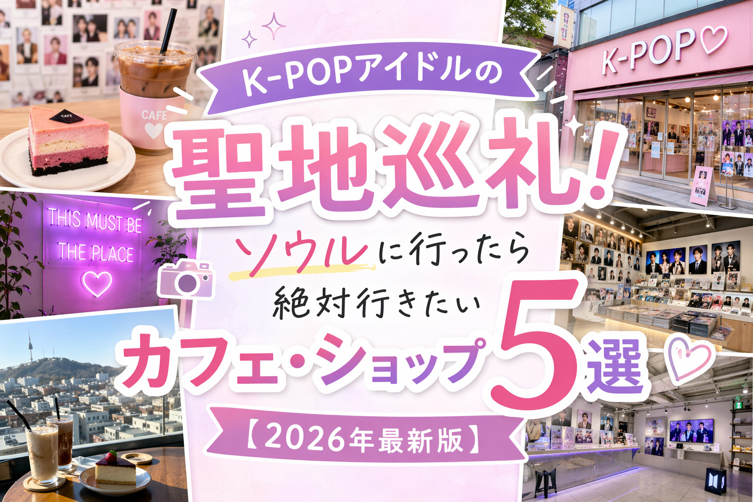 K-POPアイドルの聖地巡礼！ソウルに行ったら絶対行きたいカフェ・ショップ5選【2026年最新版】
